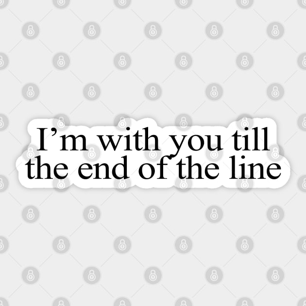 I'm with You till the End of the Line Sticker by beunstoppable